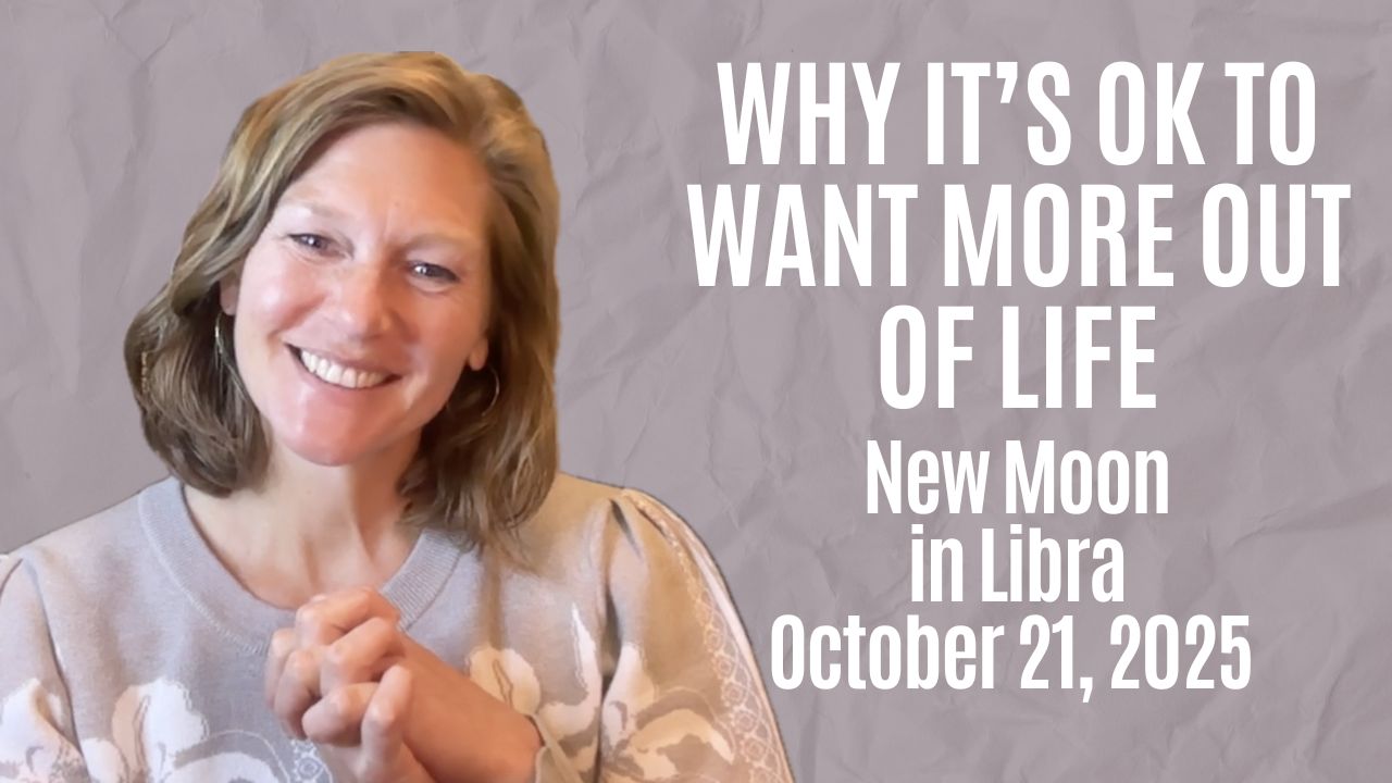 Why it’s OK to Want more out of Life | Libra New Moon, October 21, 2025