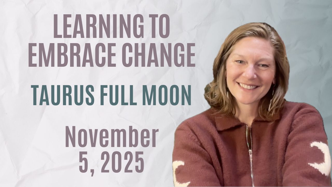 Learning to Embrace Change | Taurus Full Moon, Nov 5, 2025